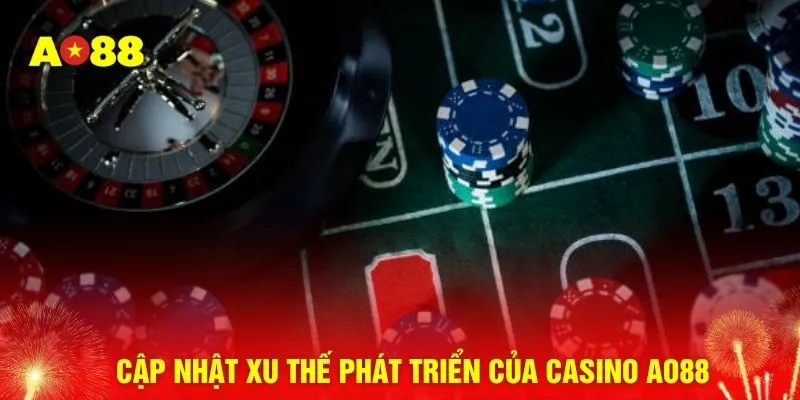 Cập nhật xu thế phát triển của casino AO88