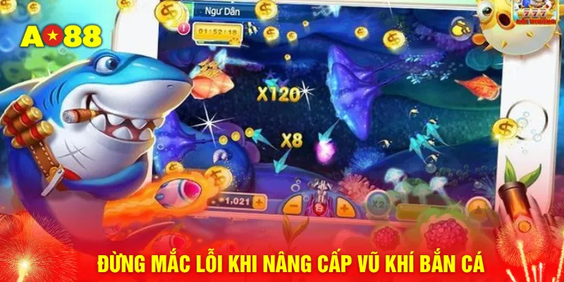 Đừng mắc lỗi khi nâng cấp vũ khí bắn cá