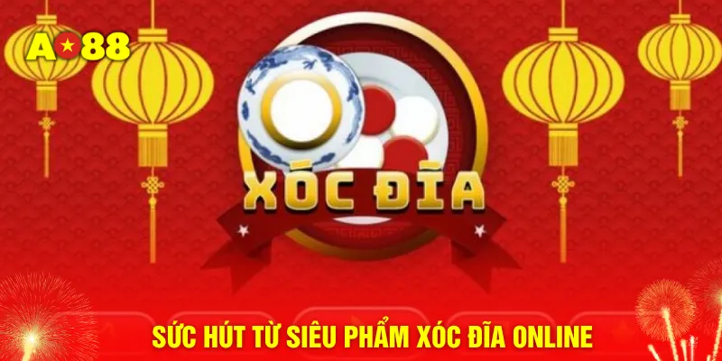 Sức hút từ siêu phẩm xóc đĩa online